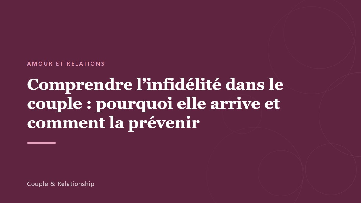 Comprendre l&rsquo;infidélité dans le couple : pourquoi elle arrive et comment la prévenir
