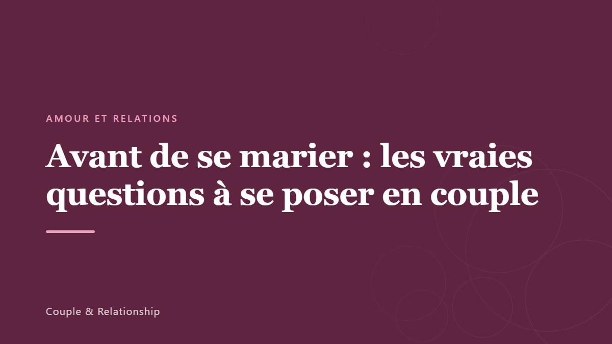 Avant de se marier : les vraies questions à se poser en couple