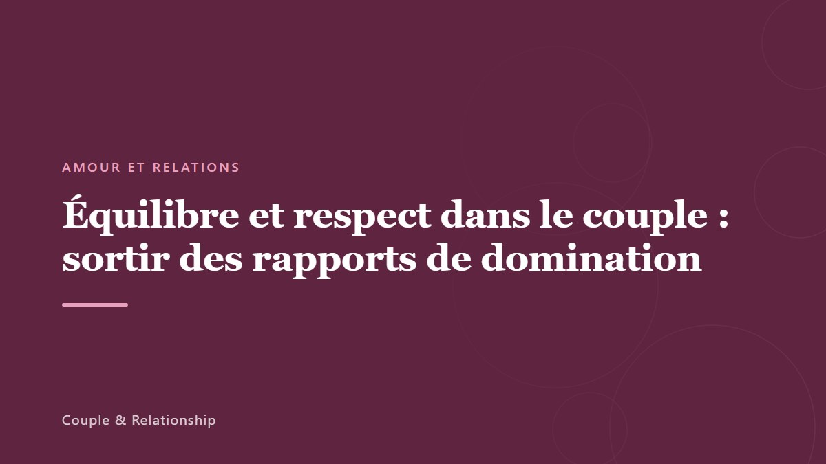Équilibre et respect dans le couple : sortir des rapports de domination