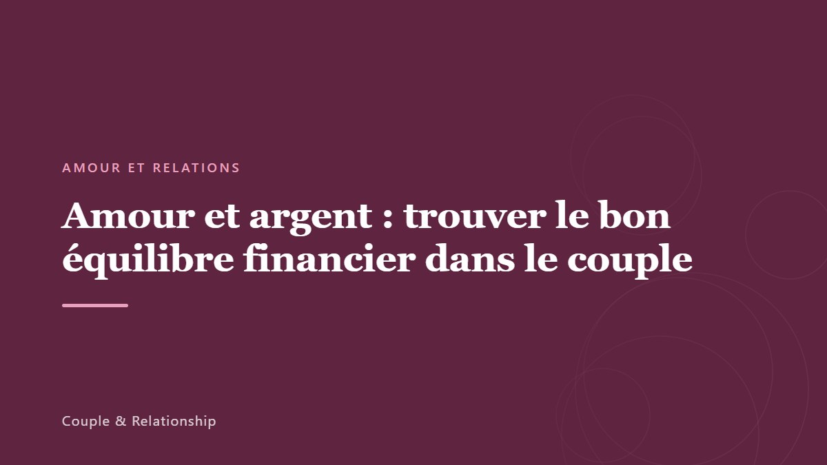 Amour et argent : trouver le bon équilibre financier dans le couple
