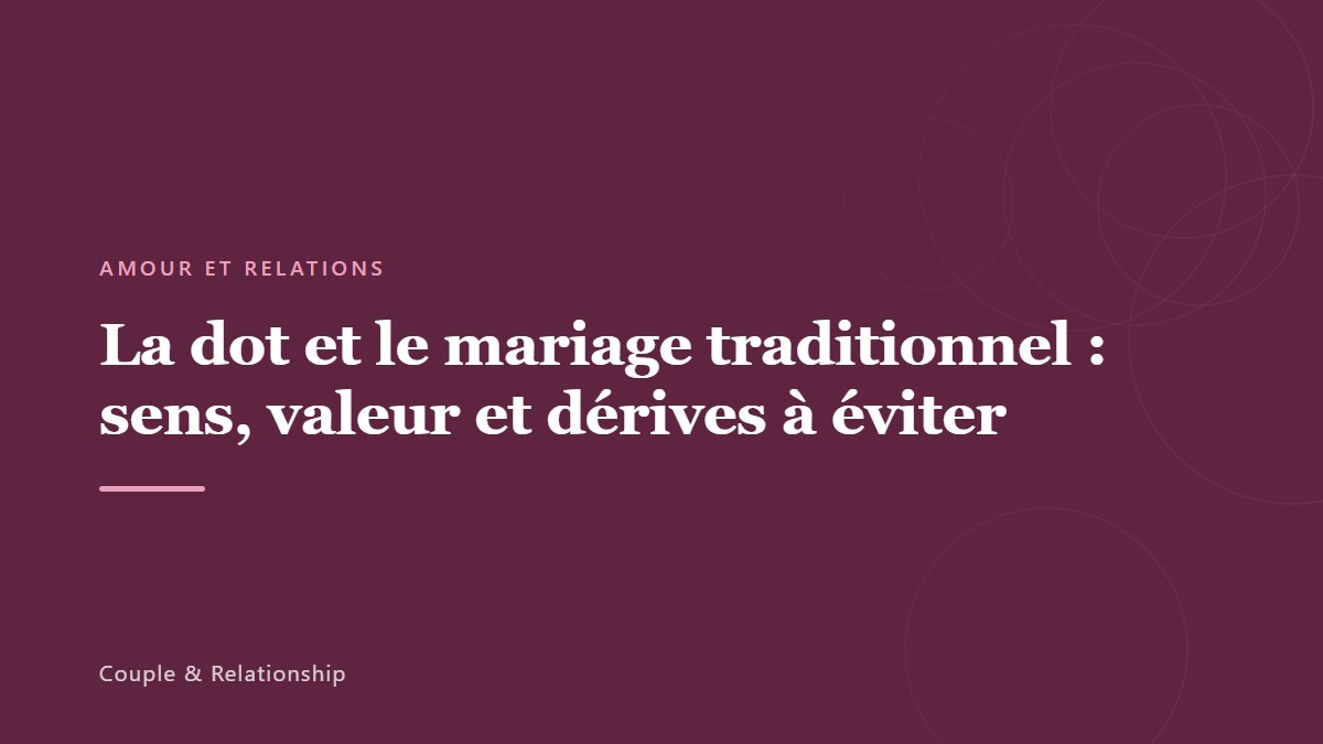 La dot et le mariage traditionnel : sens, valeur et dérives à éviter