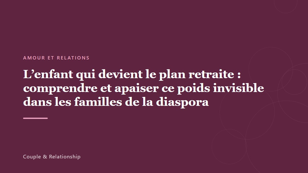L&rsquo;enfant qui devient le plan retraite : comprendre et apaiser ce poids invisible dans les familles de la diaspora