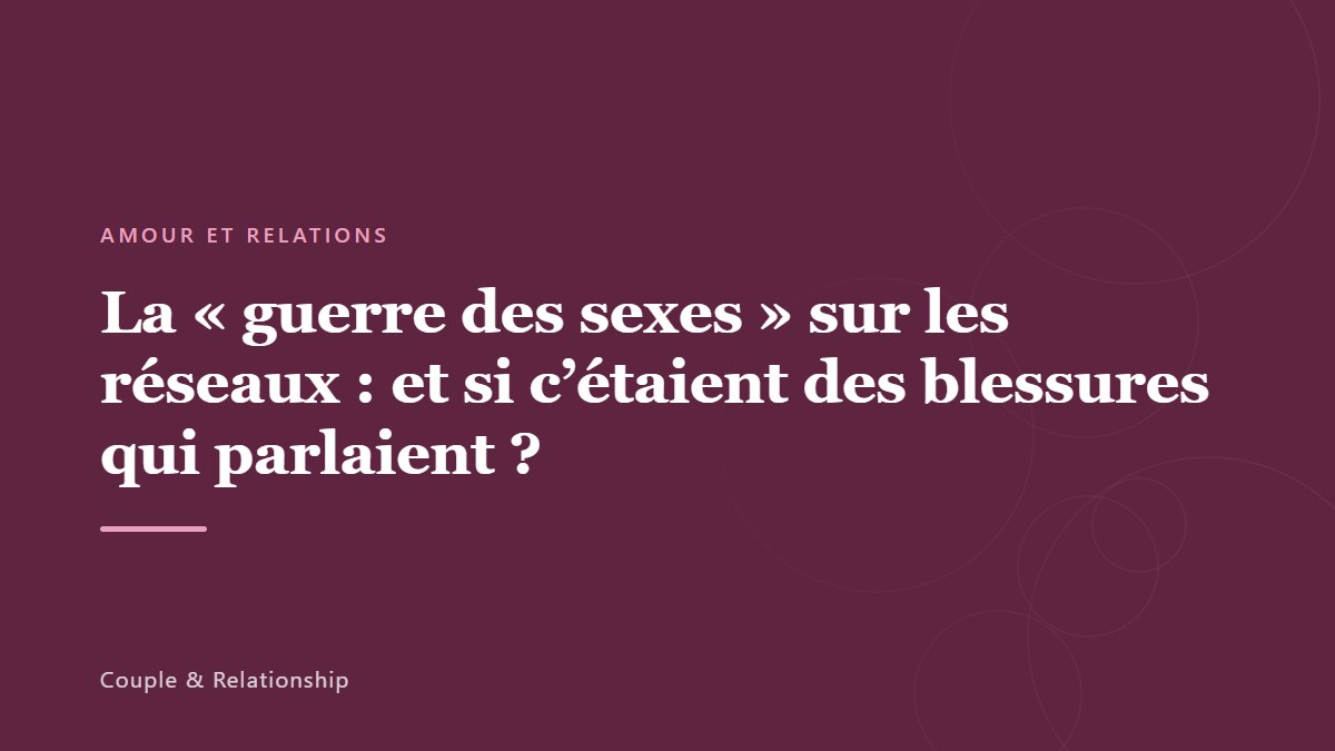 La « guerre des sexes » sur les réseaux : et si c&rsquo;étaient des blessures qui parlaient ?