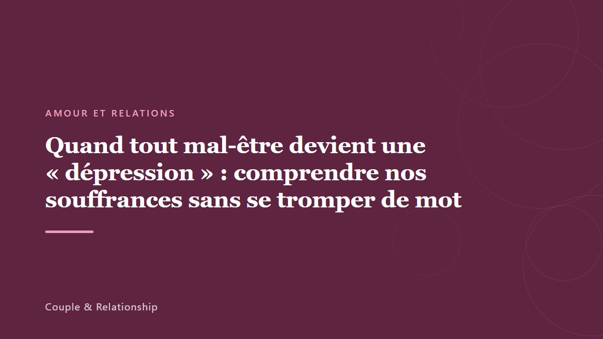 Quand tout mal-être devient une « dépression » : comprendre nos souffrances sans se tromper de mot