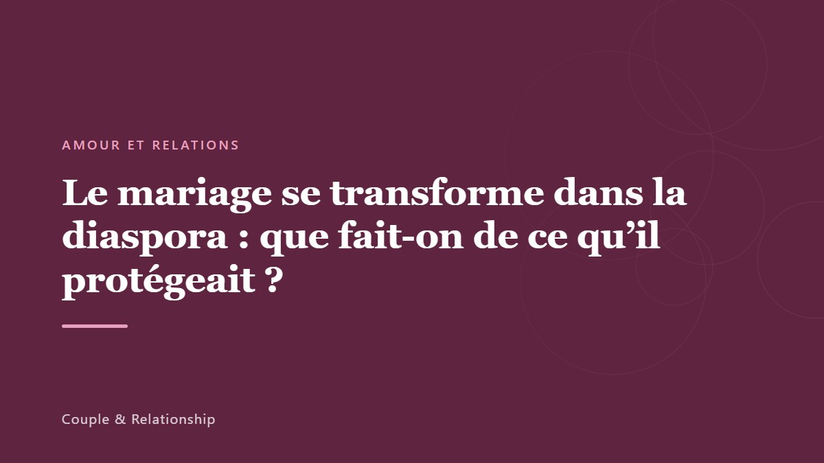 Le mariage se transforme dans la diaspora : que fait-on de ce qu&rsquo;il protégeait ?