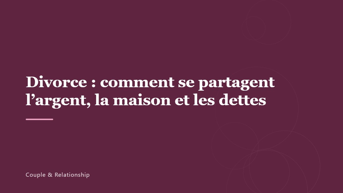 Divorce : comment se partagent l&rsquo;argent, la maison et les dettes