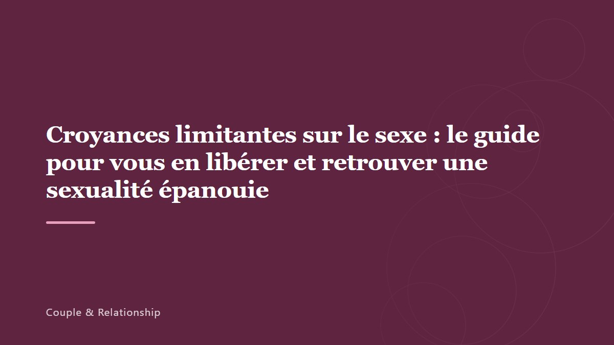 Croyances limitantes sur le sexe : le guide pour vous en libérer et retrouver une sexualité épanouie