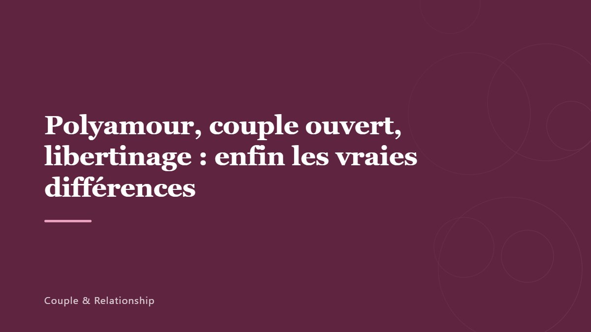 Polyamour, couple ouvert, libertinage : enfin les vraies différences