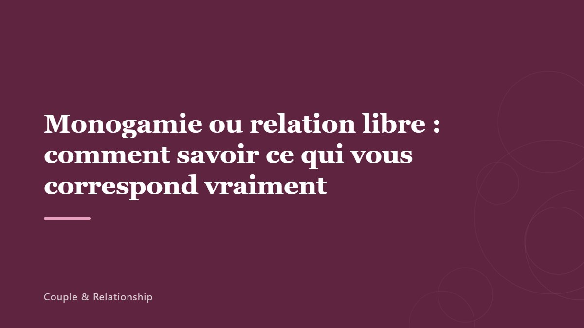 Monogamie ou relation libre : comment savoir ce qui vous correspond vraiment