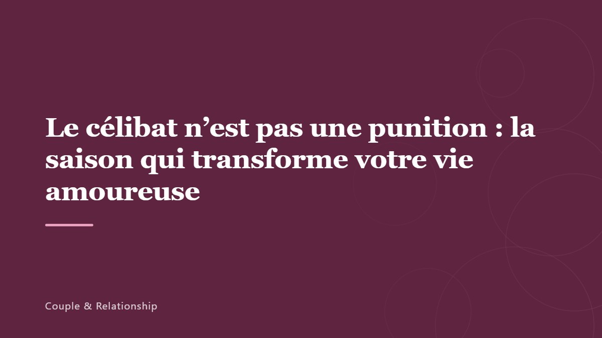 Le célibat n&rsquo;est pas une punition : la saison qui transforme votre vie amoureuse