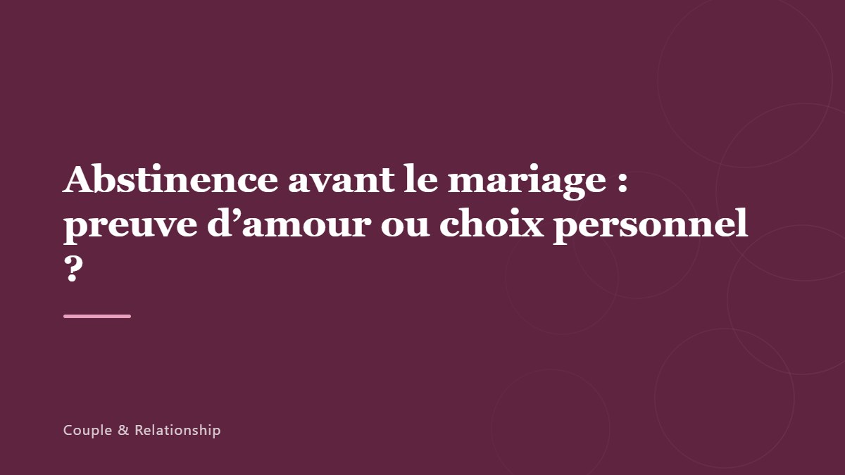 Abstinence avant le mariage : preuve d&rsquo;amour ou choix personnel ?