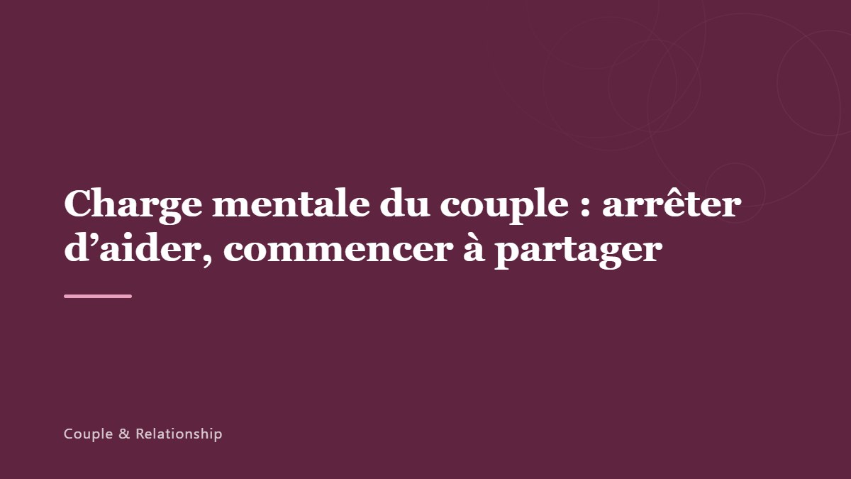 Charge mentale du couple : arrêter d&rsquo;aider, commencer à partager