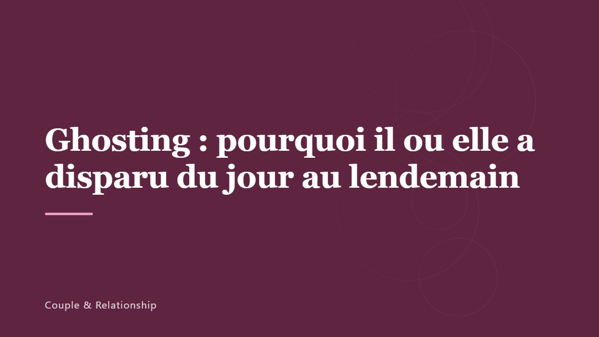 Ghosting : pourquoi il ou elle a disparu du jour au lendemain