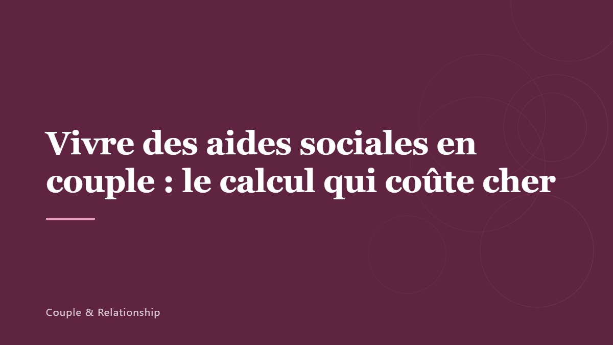 Vivre des aides sociales en couple : le calcul qui coûte cher