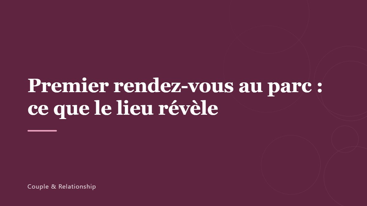 Premier rendez-vous au parc : ce que le lieu révèle