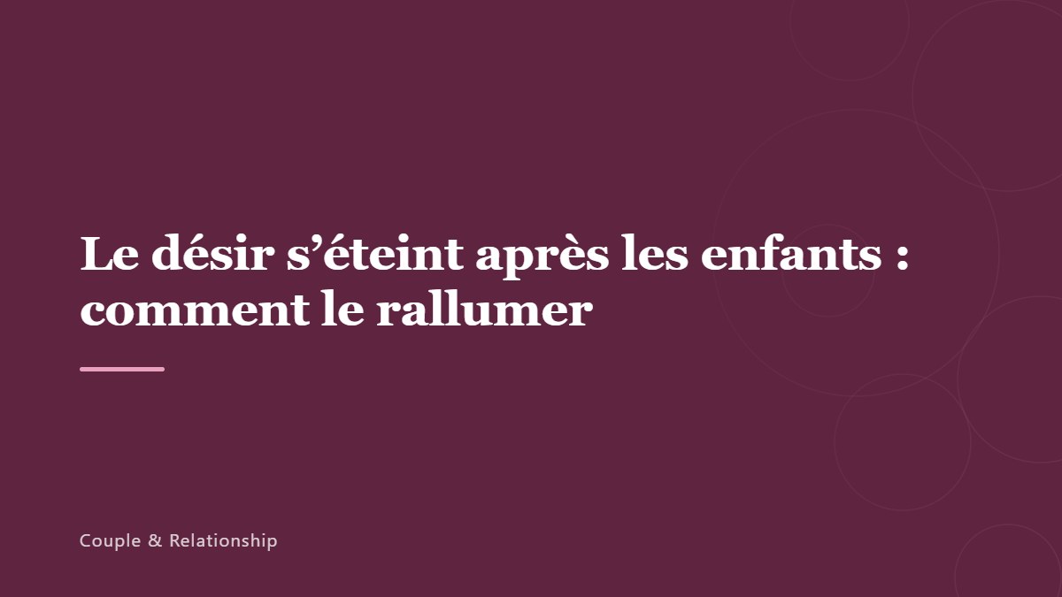 Le désir s&rsquo;éteint après les enfants : comment le rallumer