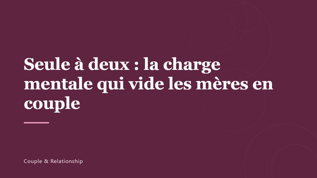 Seule à deux : la charge mentale qui vide les mères en couple
