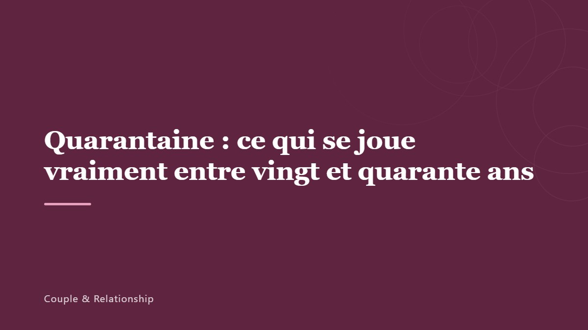Quarantaine : ce qui se joue vraiment entre vingt et quarante ans