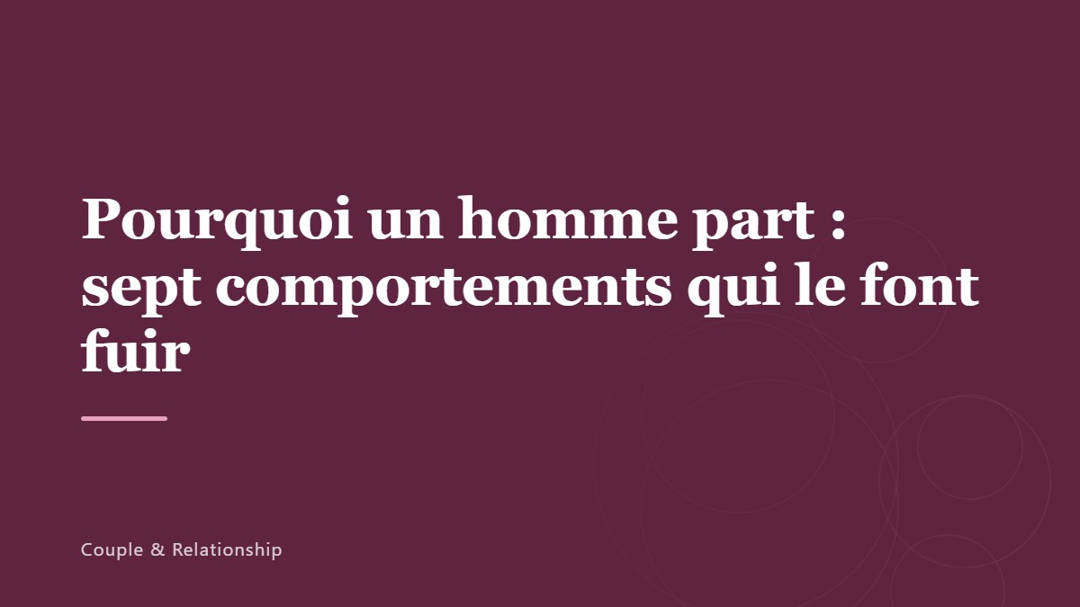 Pourquoi un homme part : sept comportements qui le font fuir