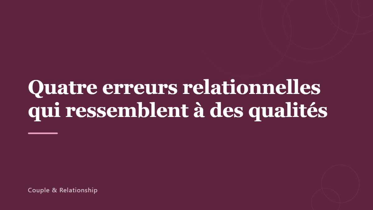 Quatre erreurs relationnelles qui ressemblent à des qualités