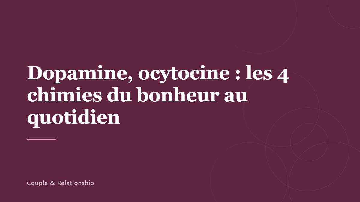 Dopamine, ocytocine : les 4 chimies du bonheur au quotidien