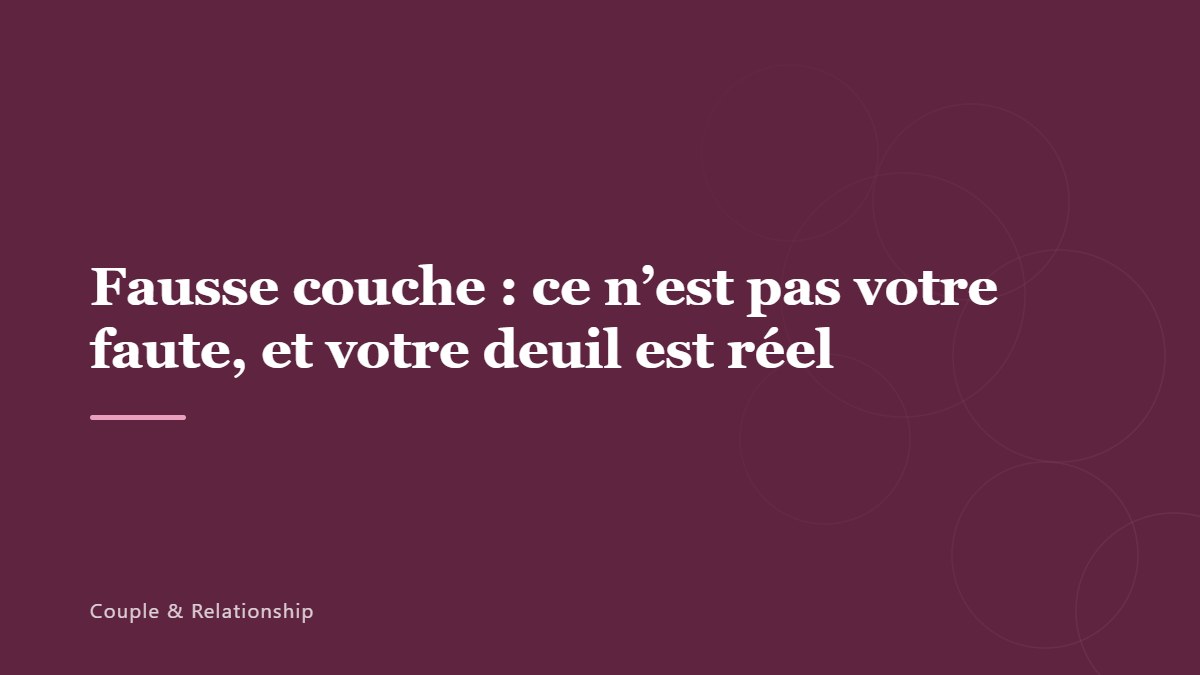 Fausse couche : ce n&rsquo;est pas votre faute, et votre deuil est réel
