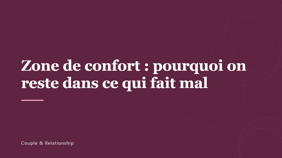 Zone de confort : pourquoi on reste dans ce qui fait mal