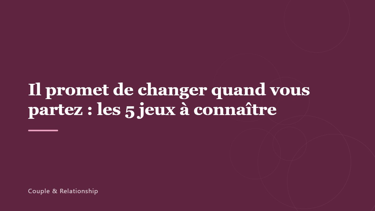 Il promet de changer quand vous partez : les 5 jeux à connaître