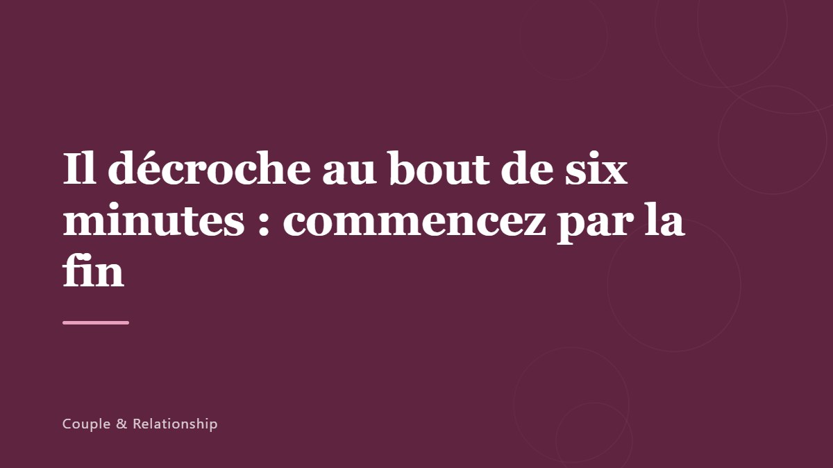 Il décroche au bout de six minutes : commencez par la fin