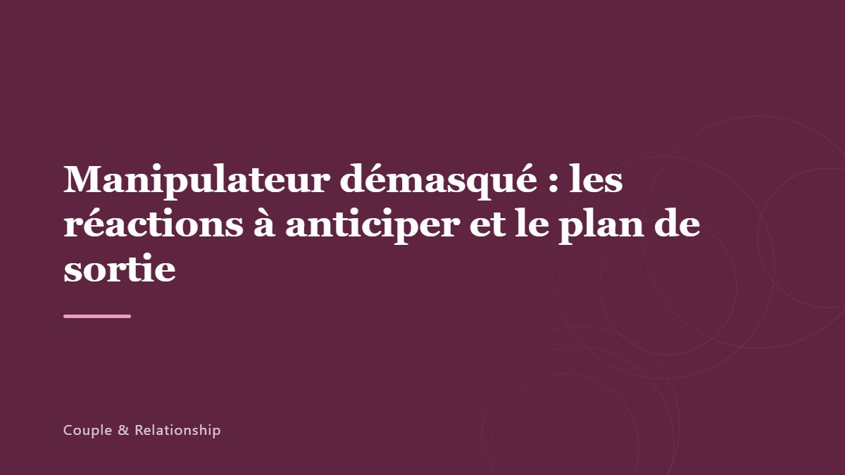 Manipulateur démasqué : les réactions à anticiper et le plan de sortie