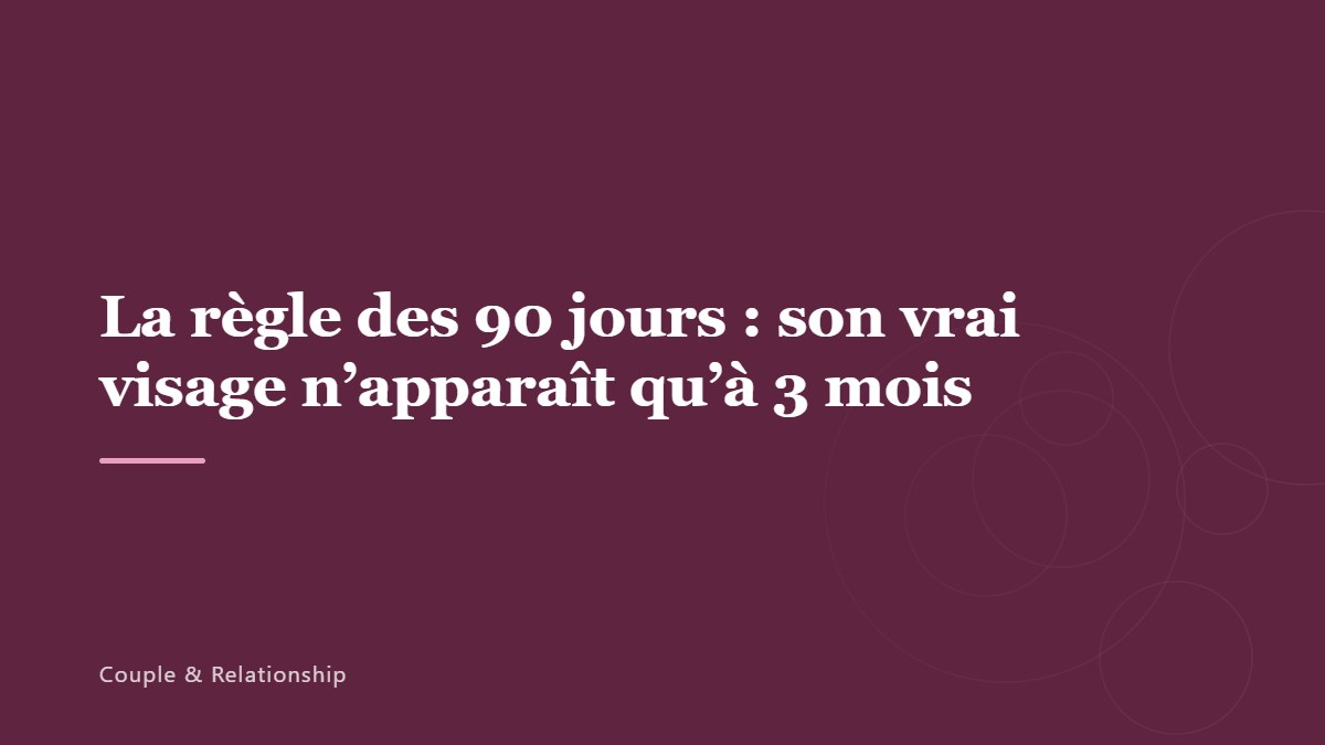 La règle des 90 jours : son vrai visage n&rsquo;apparaît qu&rsquo;à 3 mois