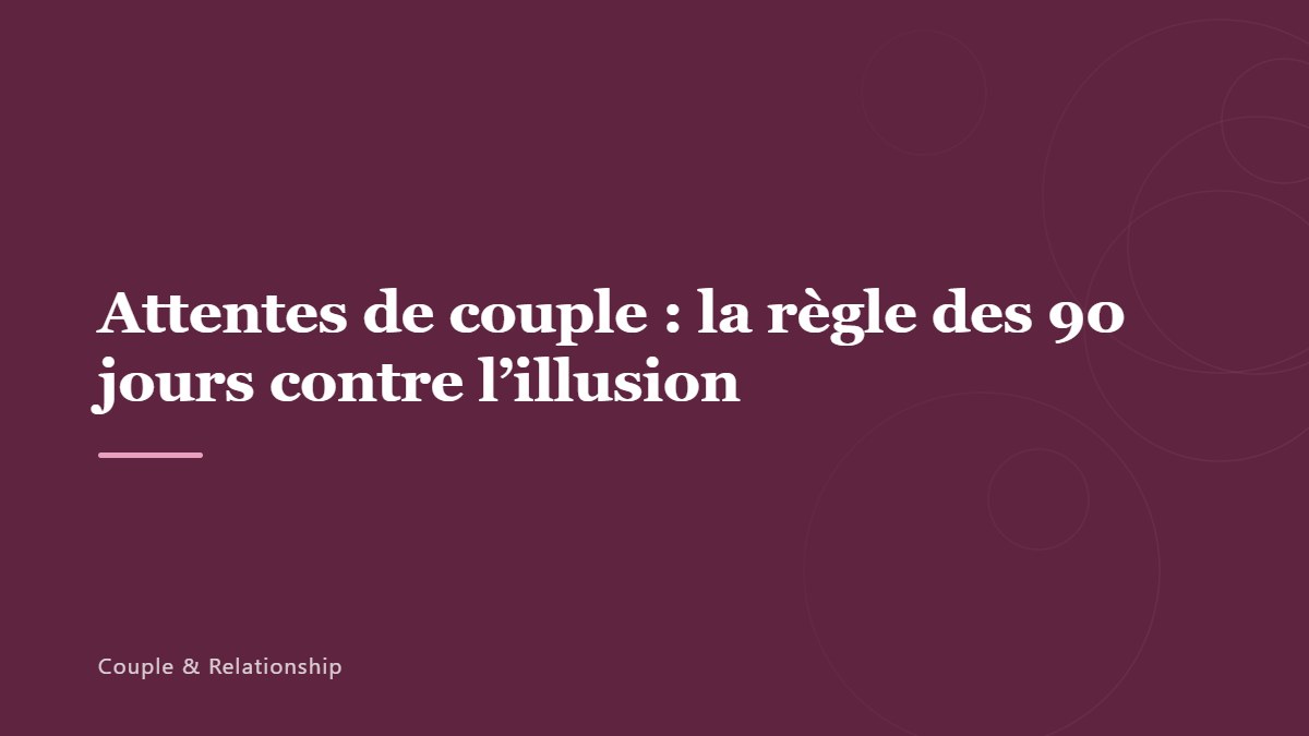 Attentes de couple : la règle des 90 jours contre l&rsquo;illusion