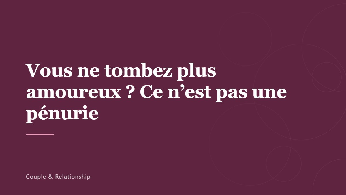 Vous ne tombez plus amoureux ? Ce n&rsquo;est pas une pénurie