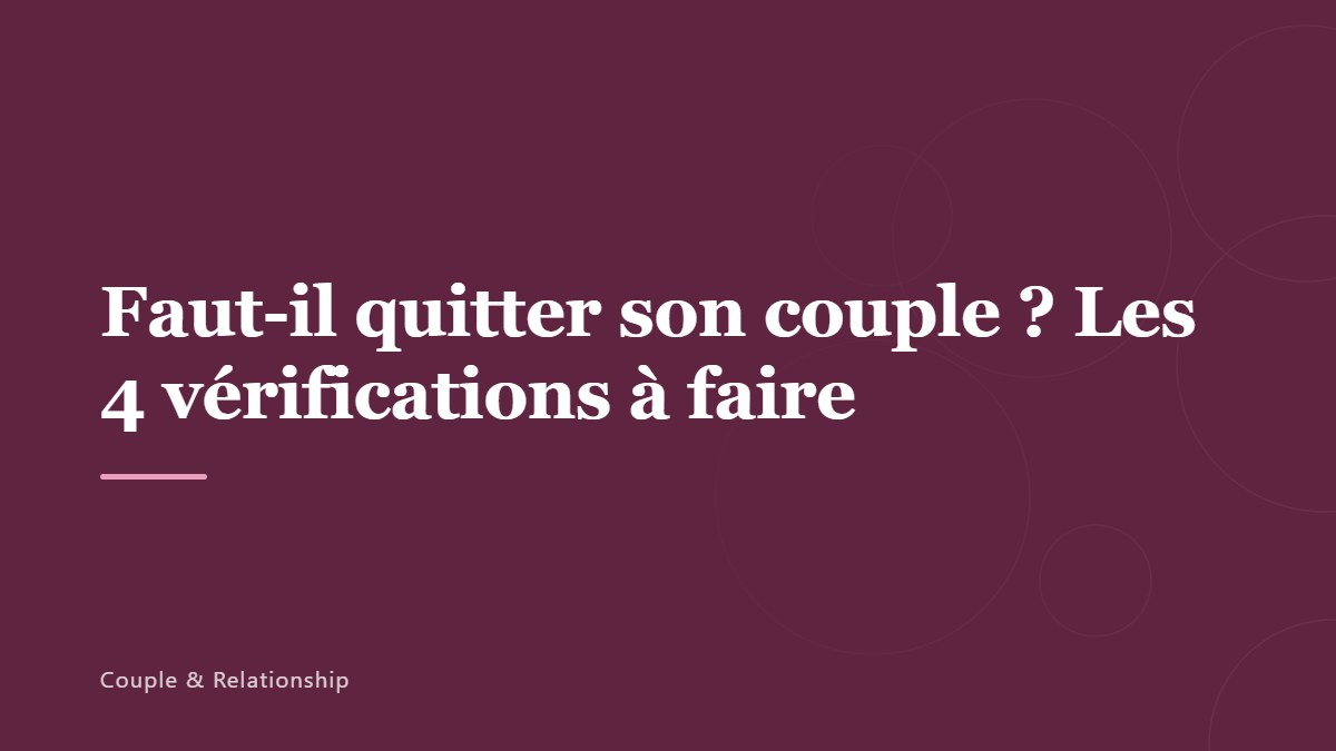Faut-il quitter son couple ? Les 4 vérifications à faire