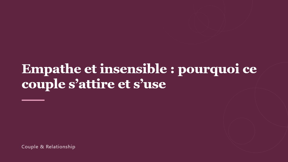 Empathe et insensible : pourquoi ce couple s&rsquo;attire et s&rsquo;use
