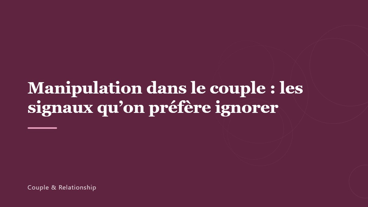Manipulation dans le couple : les signaux qu&rsquo;on préfère ignorer