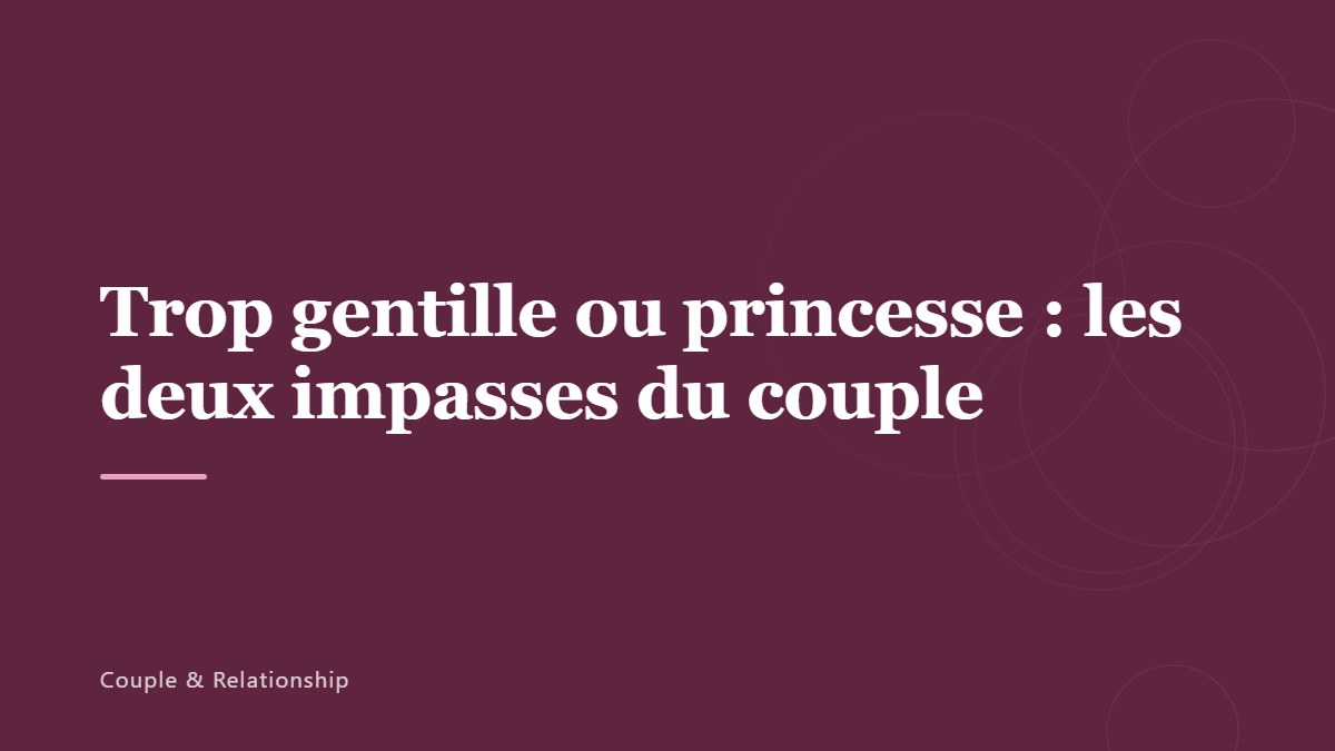 Trop gentille ou princesse : les deux impasses du couple