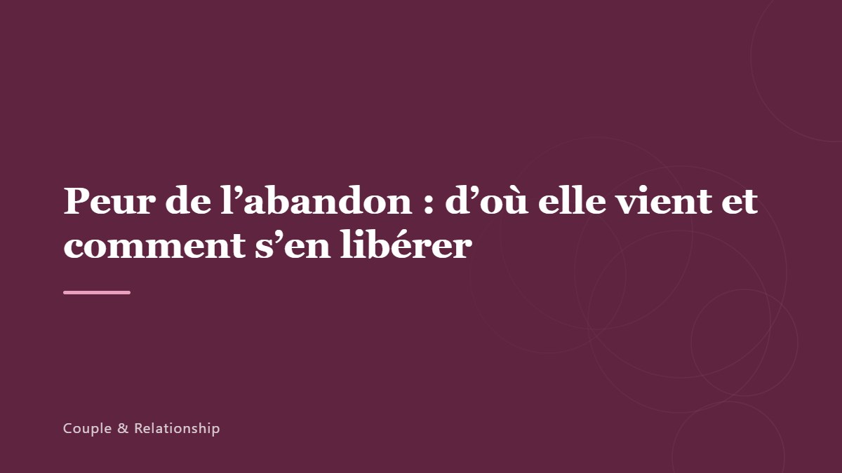 Peur de l&rsquo;abandon : d&rsquo;où elle vient et comment s&rsquo;en libérer