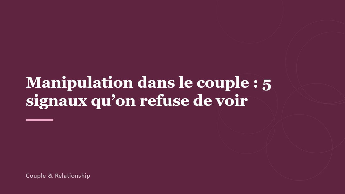 Manipulation dans le couple : 5 signaux qu&rsquo;on refuse de voir