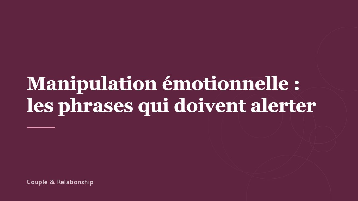 Manipulation émotionnelle : les phrases qui doivent alerter