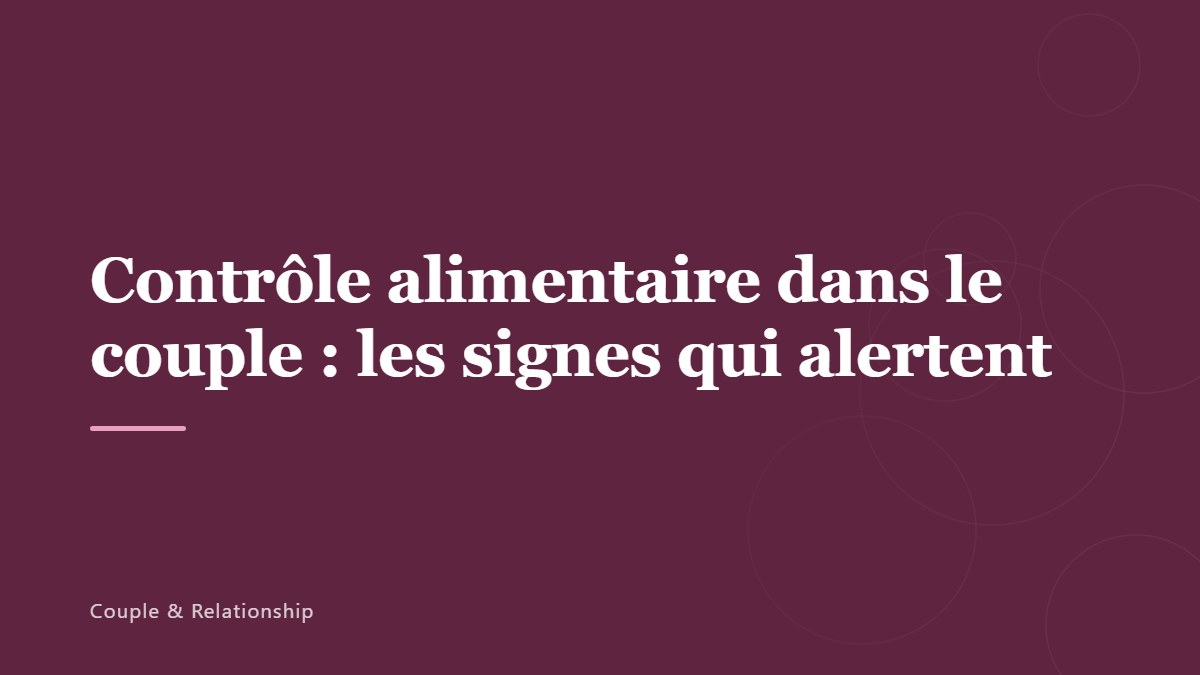 Contrôle alimentaire dans le couple : les signes qui alertent