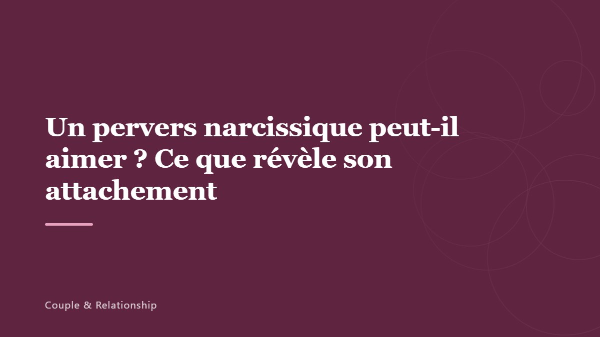 Un pervers narcissique peut-il aimer ? Ce que révèle son attachement