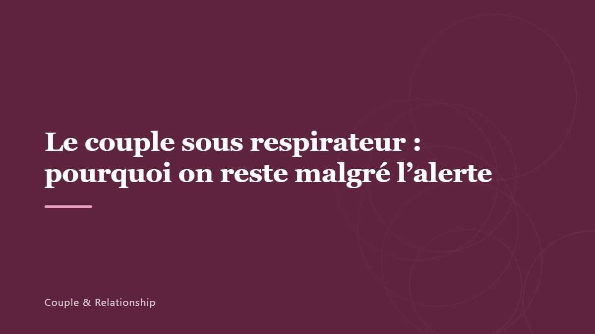 Le couple sous respirateur : pourquoi on reste malgré l&rsquo;alerte