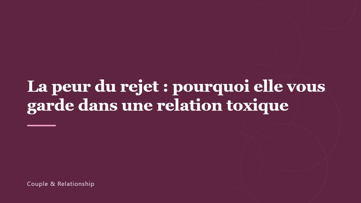La peur du rejet : pourquoi elle vous garde dans une relation toxique