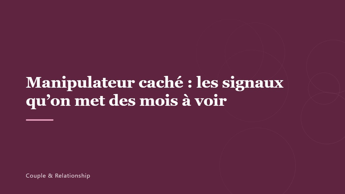 Manipulateur caché : les signaux qu&rsquo;on met des mois à voir