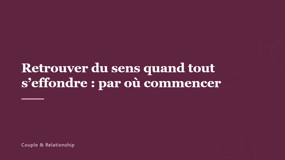 Retrouver du sens quand tout s&rsquo;effondre : par où commencer