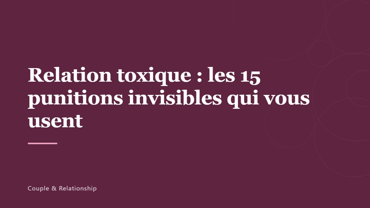 Relation toxique : les 15 punitions invisibles qui vous usent