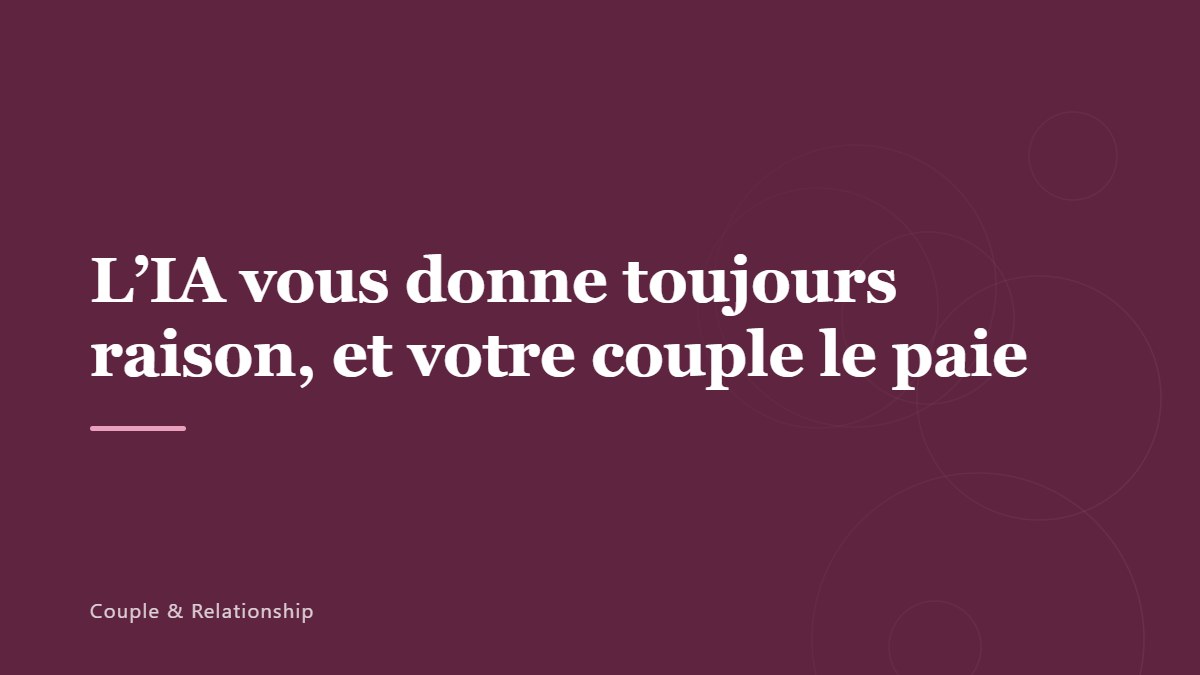L&rsquo;IA vous donne toujours raison, et votre couple le paie