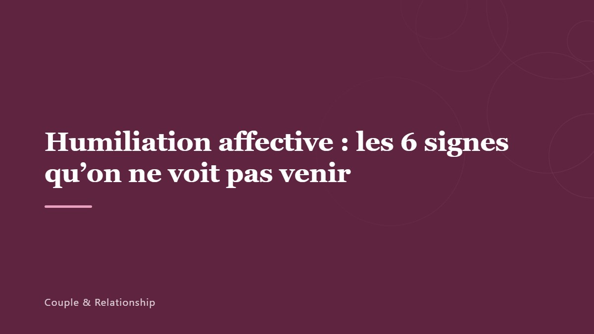 Humiliation affective : les 6 signes qu’on ne voit pas venir