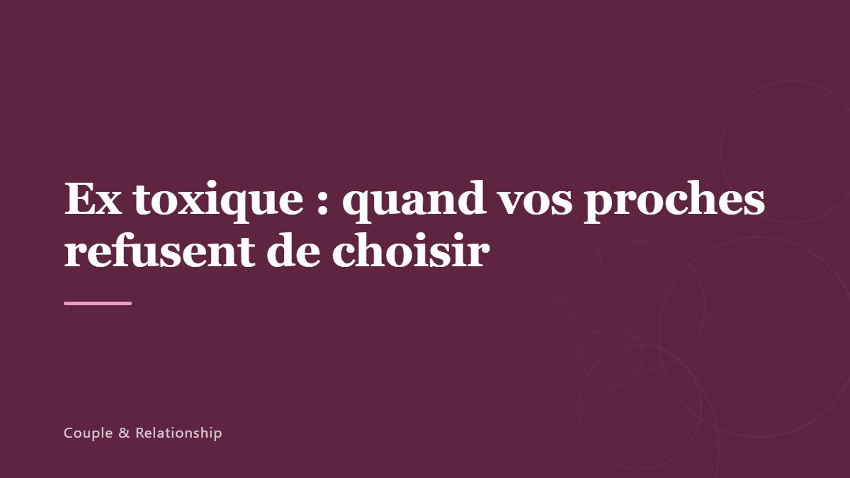 Ex toxique : quand vos proches refusent de choisir